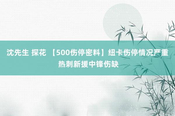 沈先生 探花 【500伤停密料】纽卡伤停情况严重 热刺新援中锋伤缺