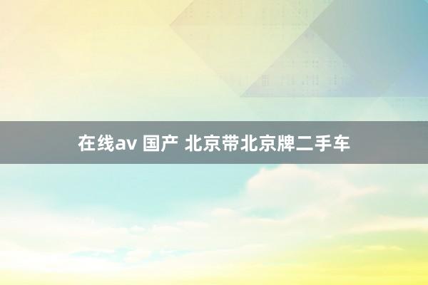 在线av 国产 北京带北京牌二手车