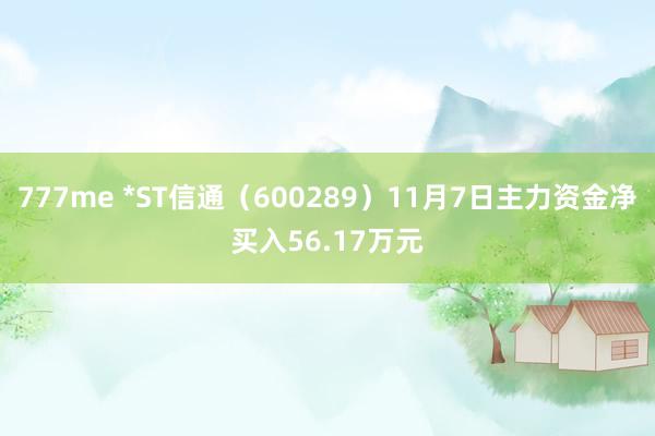 777me *ST信通（600289）11月7日主力资金净买入56.17万元